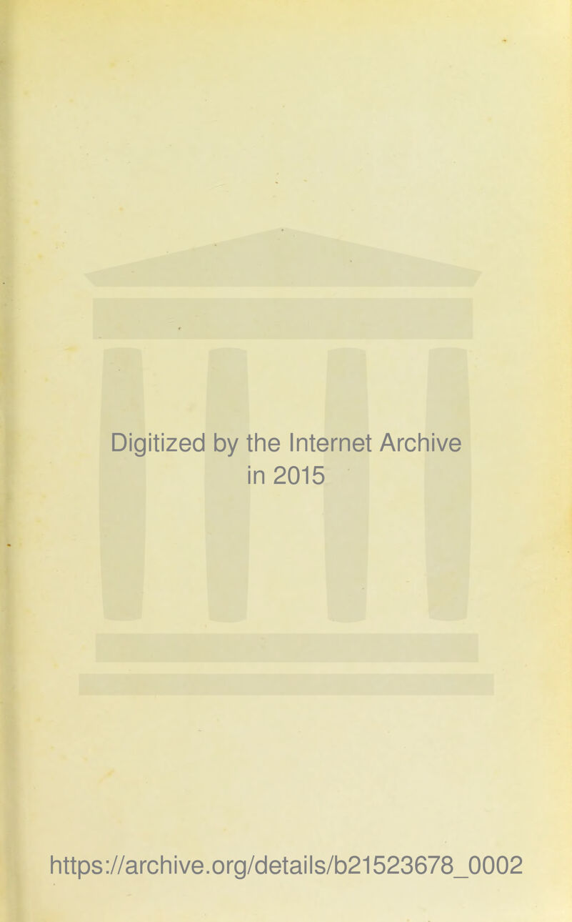 Digitized by the Internet Archive in 2015 https://archive.org/detaiis/b21523678_0002