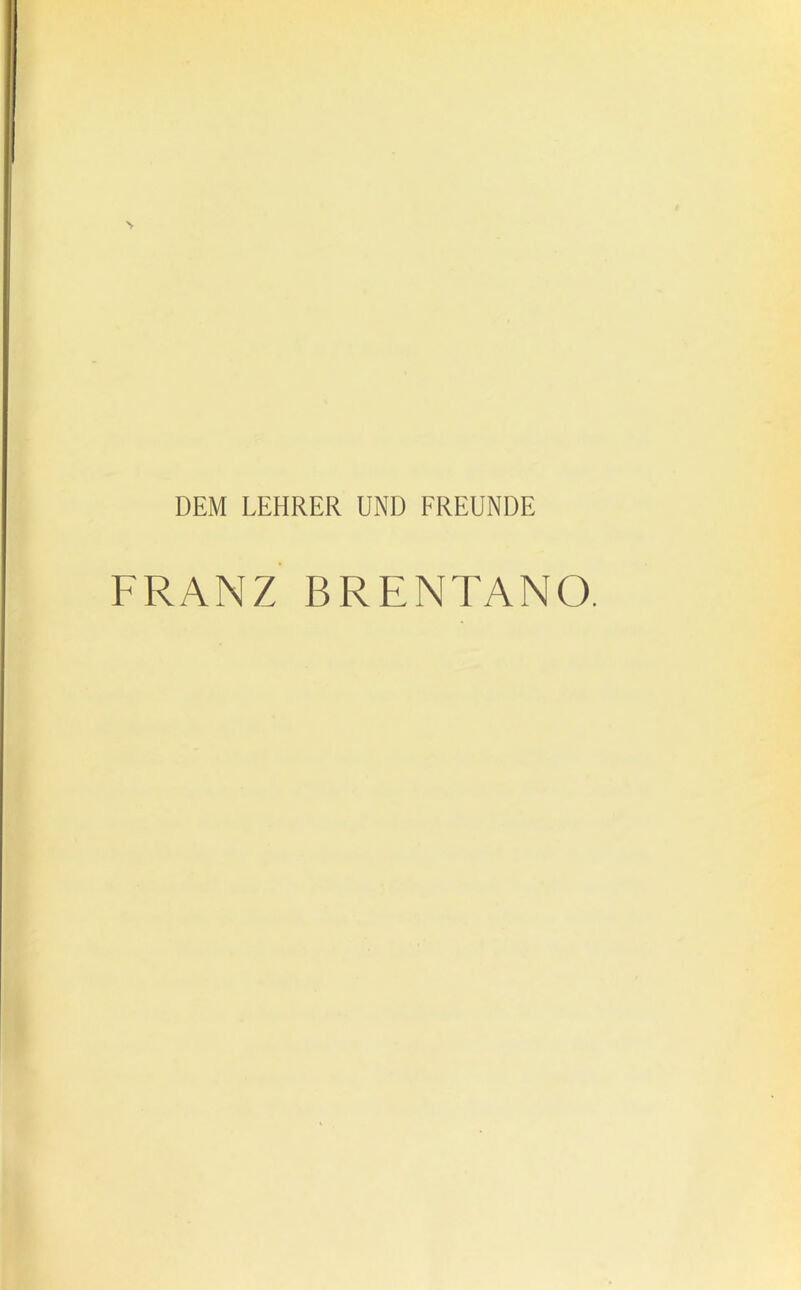 DEM LEHRER UND FREUNDE FRANZ BRENTANO.