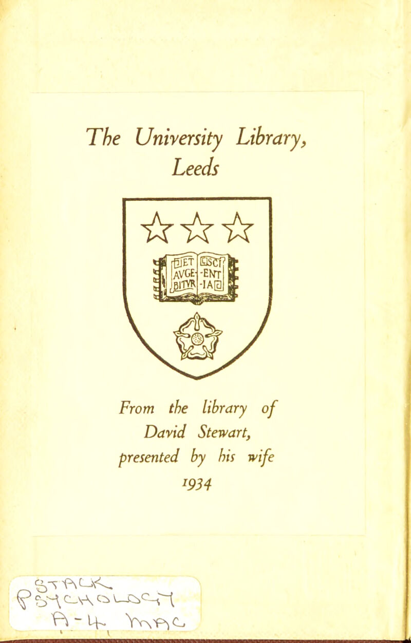 The University Library, Leeds From the library of David Stewart, presented by bis wife 1934 ^ C_Y\ C> Pi w H- Yva'Ps C * • V