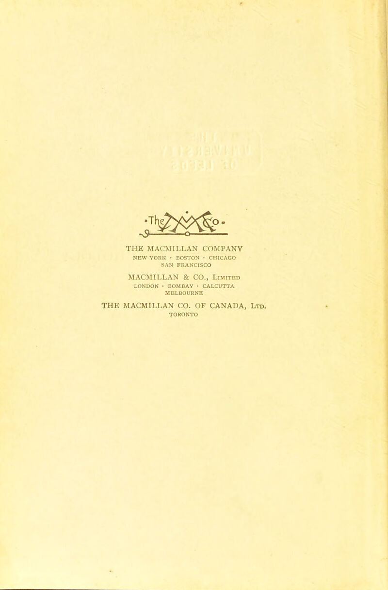 THE MACMILLAN COMPANY NEW YORK • BOSTON • CHICAGO SAN FRANCISCO MACMILLAN & CO., Limited LONDON • BOMBAY • CALCUTTA MELBOURNE THE MACMILLAN CO. OF CANADA, Ltd. TORONTO