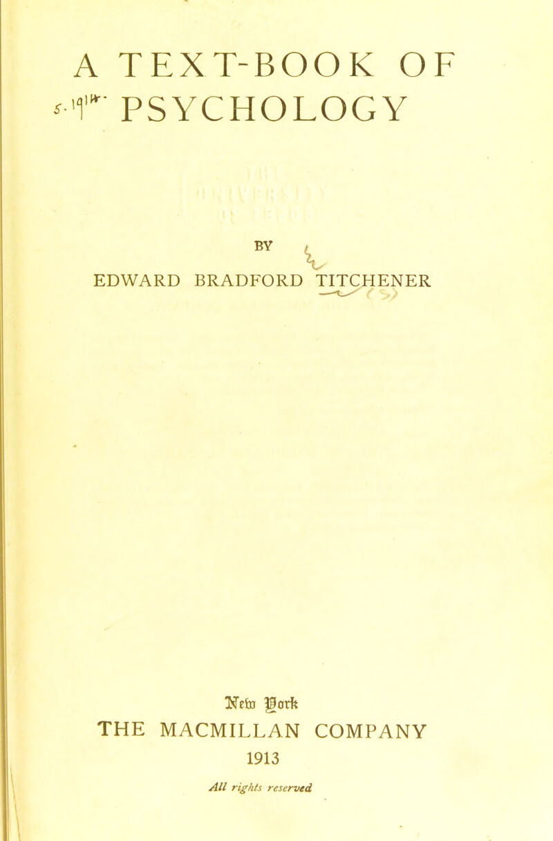 T PSYCHOLOGY BY Y EDWARD BRADFORD T^HENER Neto garft THE MACMILLAN COMPANY 1913 All rights reserved