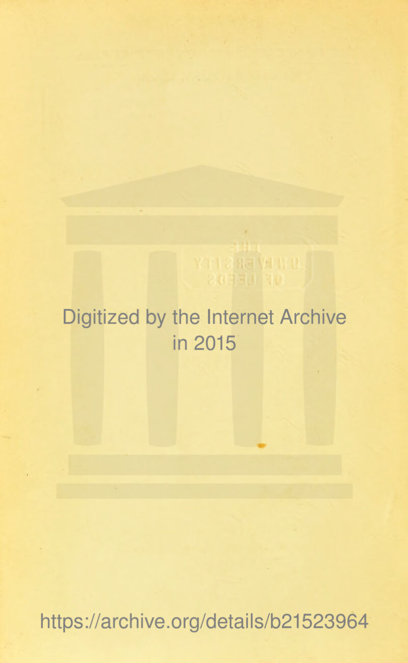 Digitized by the Internet Archive in 2015 https://archive.org/details/b21523964