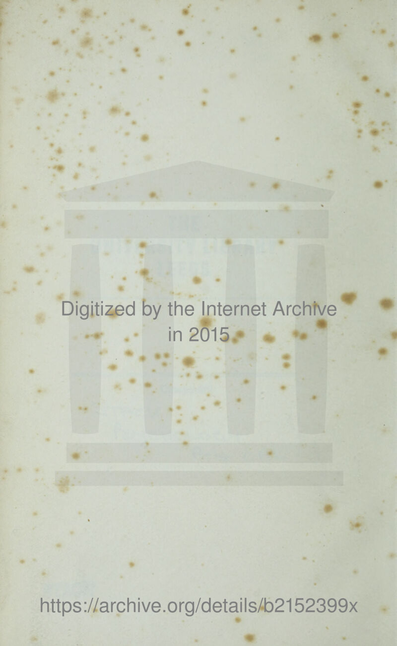Digitized by the Internet Archfve 2015.• * • in https://archive.org/details/b2152399x