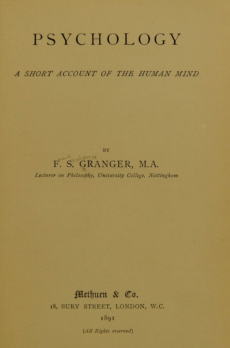 A SHORT ACCOUNT OF THE HUMAN MINE BY F S. GRANGER, M.A. 'C- ’ Lecturer on Philosophy, University College, Nottingham fftetfjuen Sc (£cl 18, BURY STREET, LONDON, W.C. 1891 [All Rights reserved]