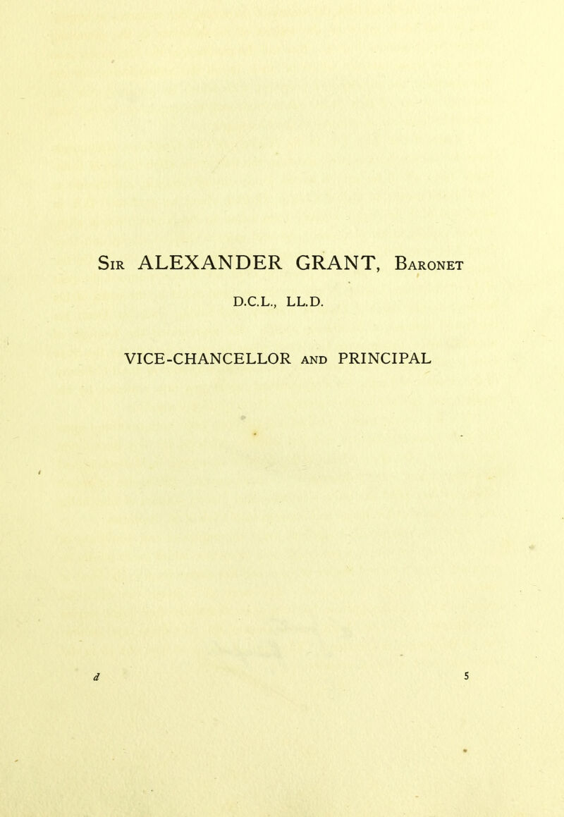 Sir ALEXANDER GRANT, Baronet D.C.L., LL.D. VICE-CHANCELLOR and PRINCIPAL