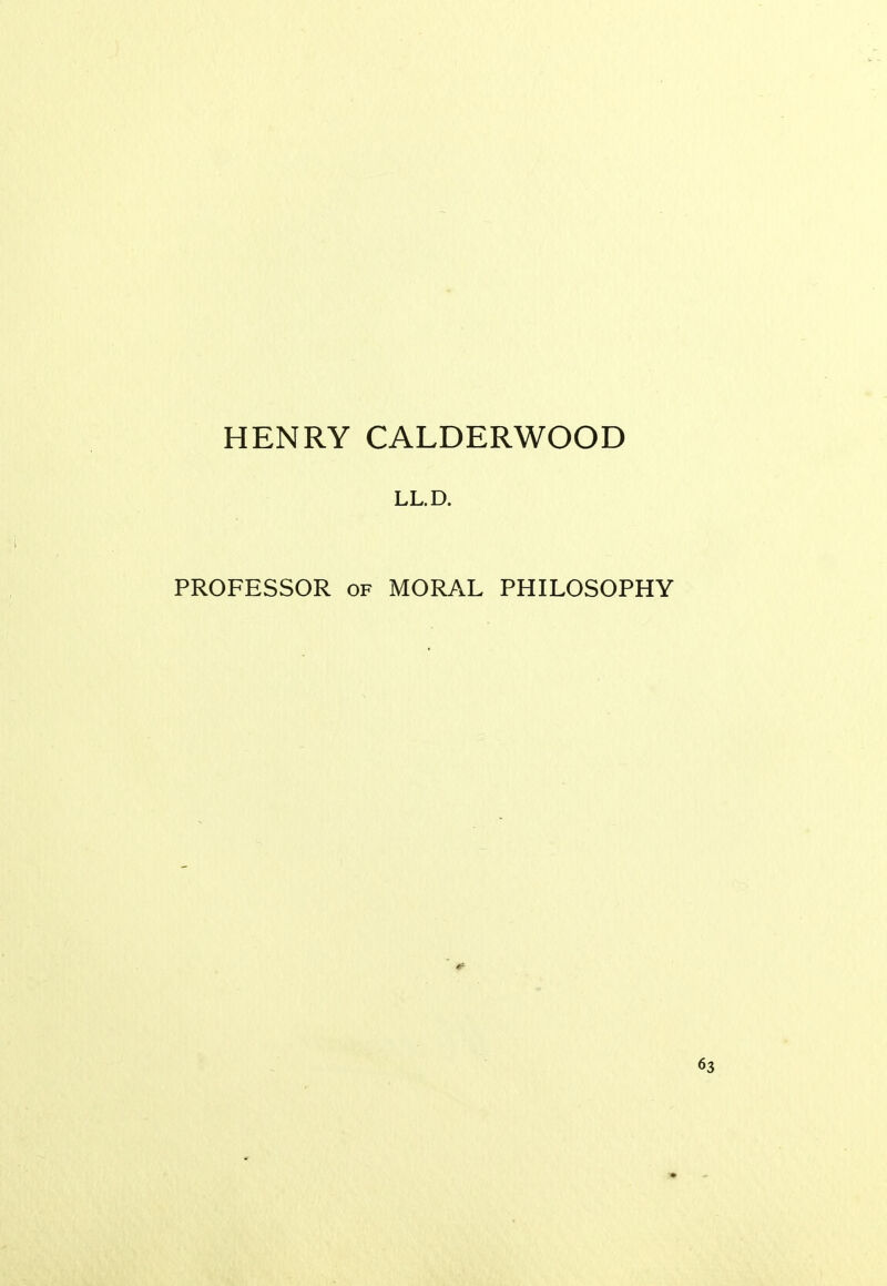 HENRY CALDERWOOD LL.D. PROFESSOR of MORAL PHILOSOPHY