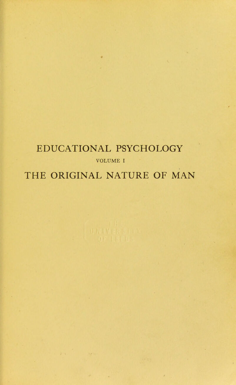 EDUCATIONAL PSYCHOLOGY VOLUME I THE ORIGINAL NATURE OF MAN