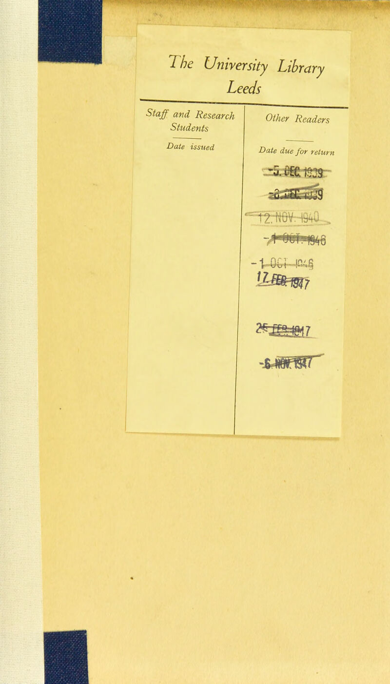 I he University Library Leeds Staff and Research Students Other Readers Date issued Date due for return -A oor. 1111,0 ” Ir-Gtrl—JO* ^ xrmmt -sjorwr