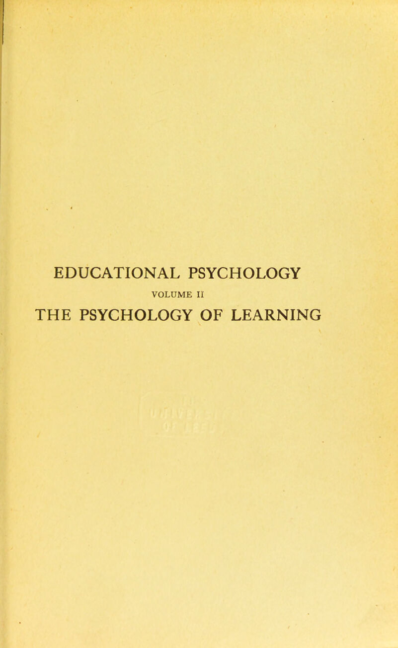 EDUCATIONAL PSYCHOLOGY VOLUME II THE PSYCHOLOGY OF LEARNING