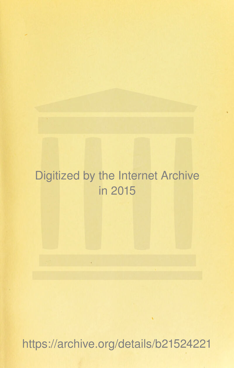 Digitized by the Internet Archive in 2015 \ https://archive.org/details/b21524221