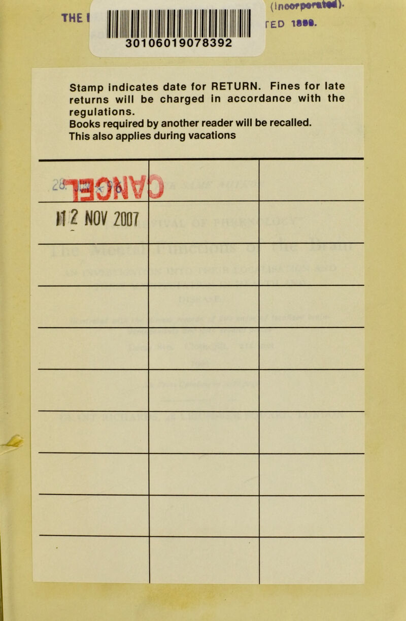 (lnoofp*rmi)> f£D 30106019078392 Stamp indicates date for RETURN. Fines for late returns will be charged in accordance with the regulations. Books required by another reader will be recalled. This also applies during vacations 112 NOV 2007 •