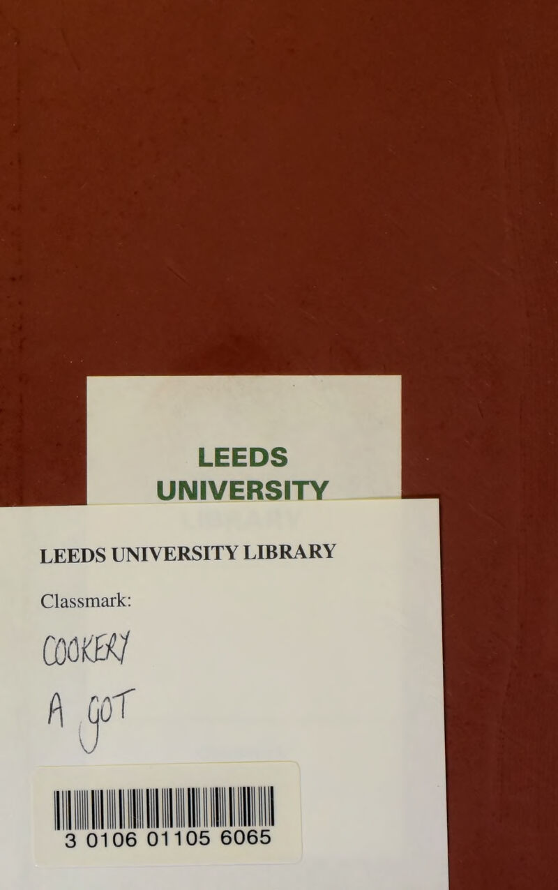 UNIVERSITY LEEDS UNIVERSITY LIBRARY Classmark: 3 0106 01105 6065