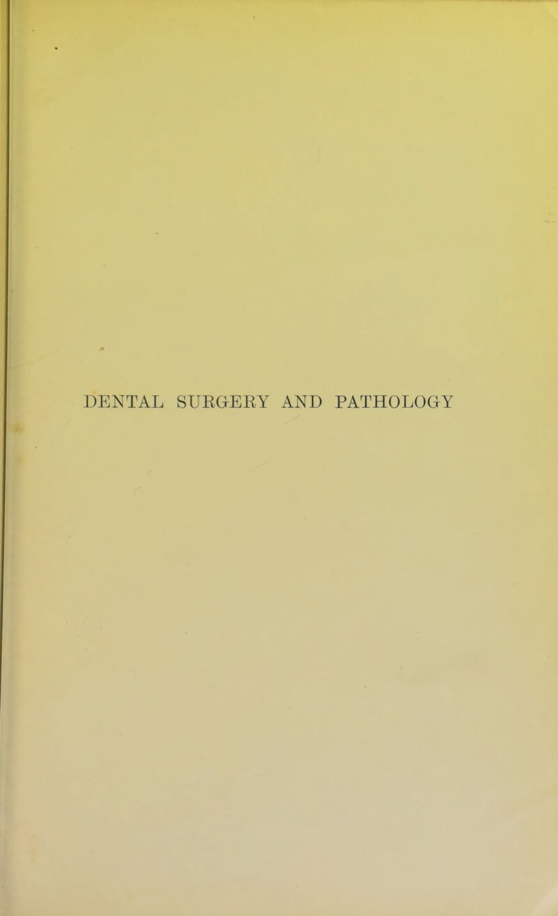 DENTAL SUKGKEKY AND PATHOLOGY