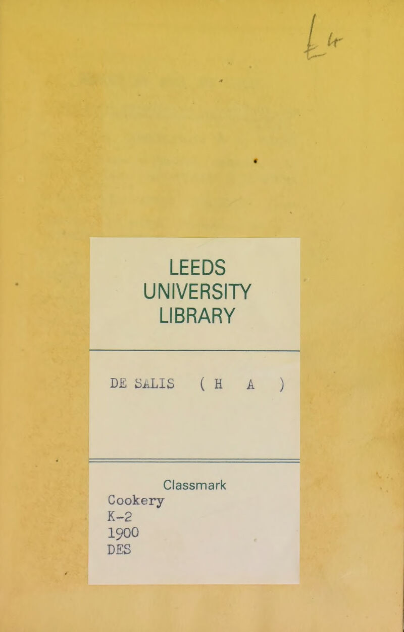 LEEDS UNIVERSITY LIBRARY DE SaLIS (HA ) Classmark Cookery K-2 1900 DES