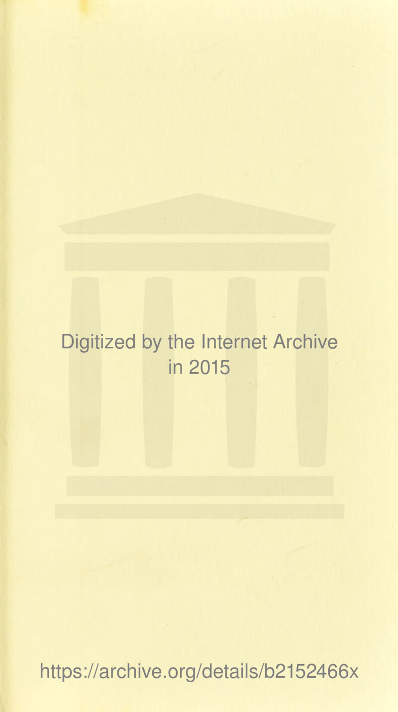 Digitized by the Internet Archive in 2015 https://archive.org/details/b2152466x