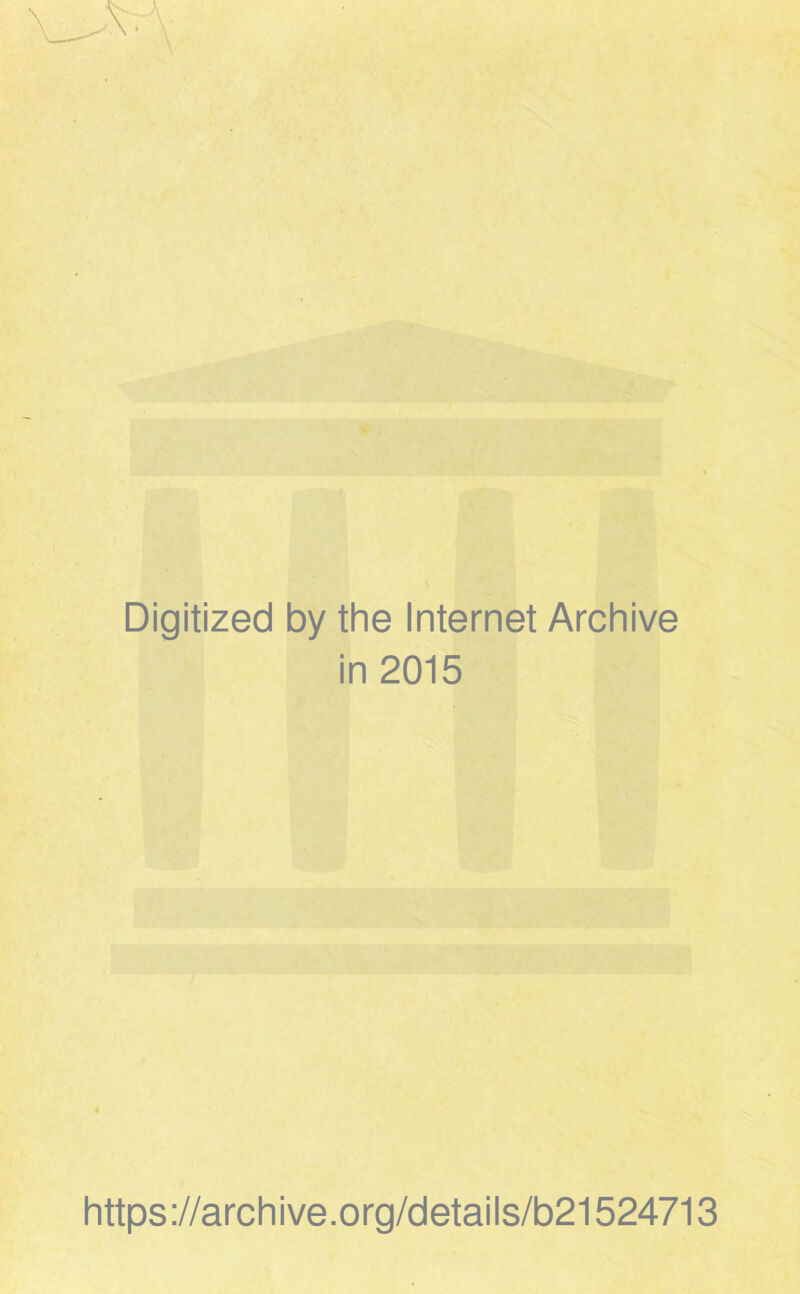 Digitized by the Internet Archive in 2015 https://archive.org/details/b21524713
