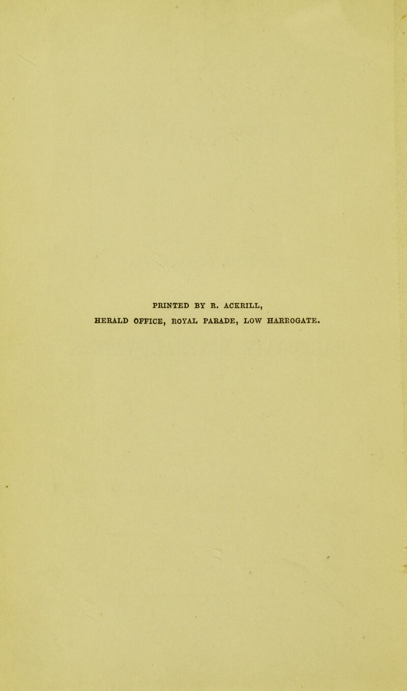 PRINTED BY R. ACKRILL, HERALD OFFICE, ROYAL PARADE, LOW HARROGATE.