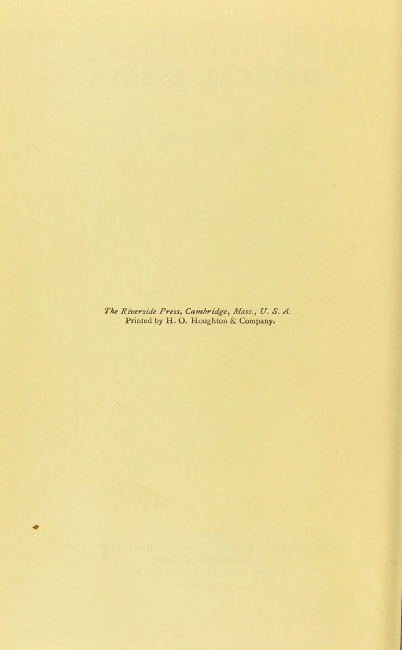 The Riverside Press, Cambridge, Mass., U. S. A Printed by H. O. Houghton & Company.
