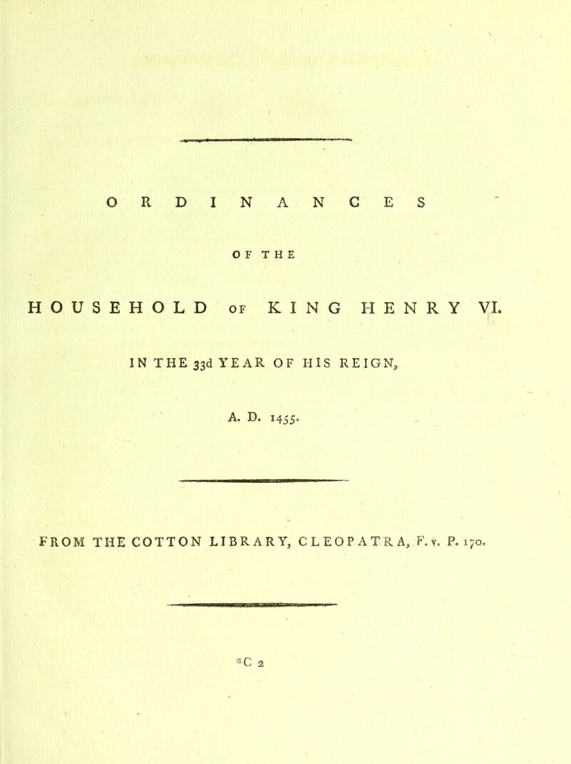 ORDINANCES OF THE HOUSEHOLD of KING HENRY VL IN THE 33d YEAR OF HIS REIGN, A. D. 1455, FROM THE COTTON LIBRARY, CLEOPATRA, F, v, P. 170.