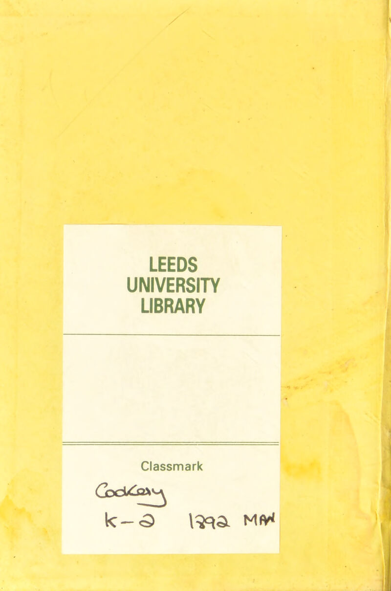 LEEDS UNIVERSITY LIBRARY Classmark k—<3 \^3l MfW