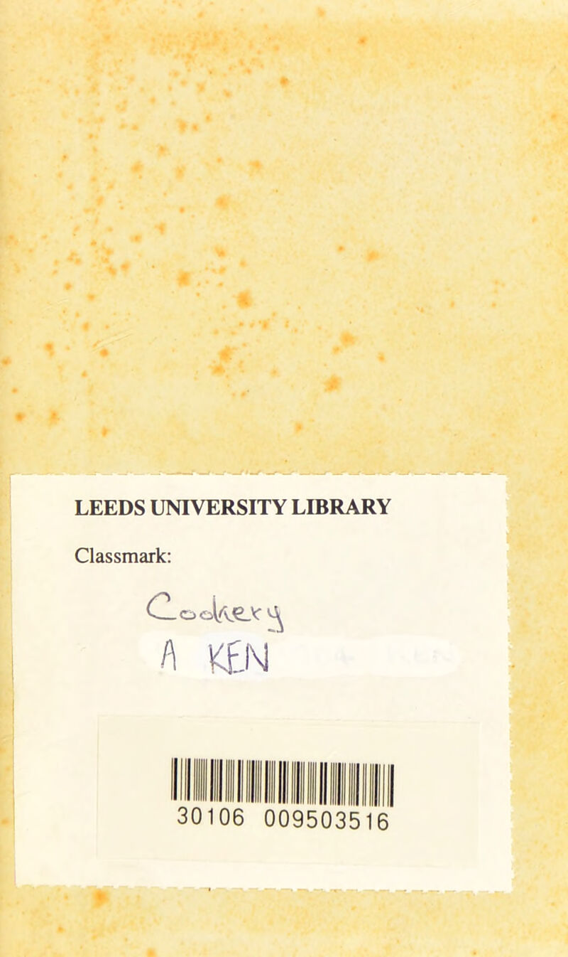 LEEDS UNIVERSITY LIBRARY Classmark: C ooifvS-V: A KFJ\i' 30106 009503516