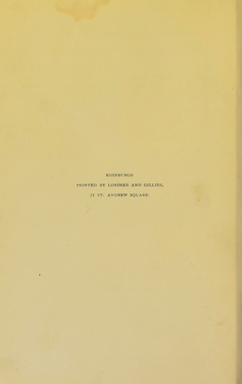 EDINBURGH PRINTED BY LORIMER AND GILLIES, 31 ST. ANDREW SQUARE.