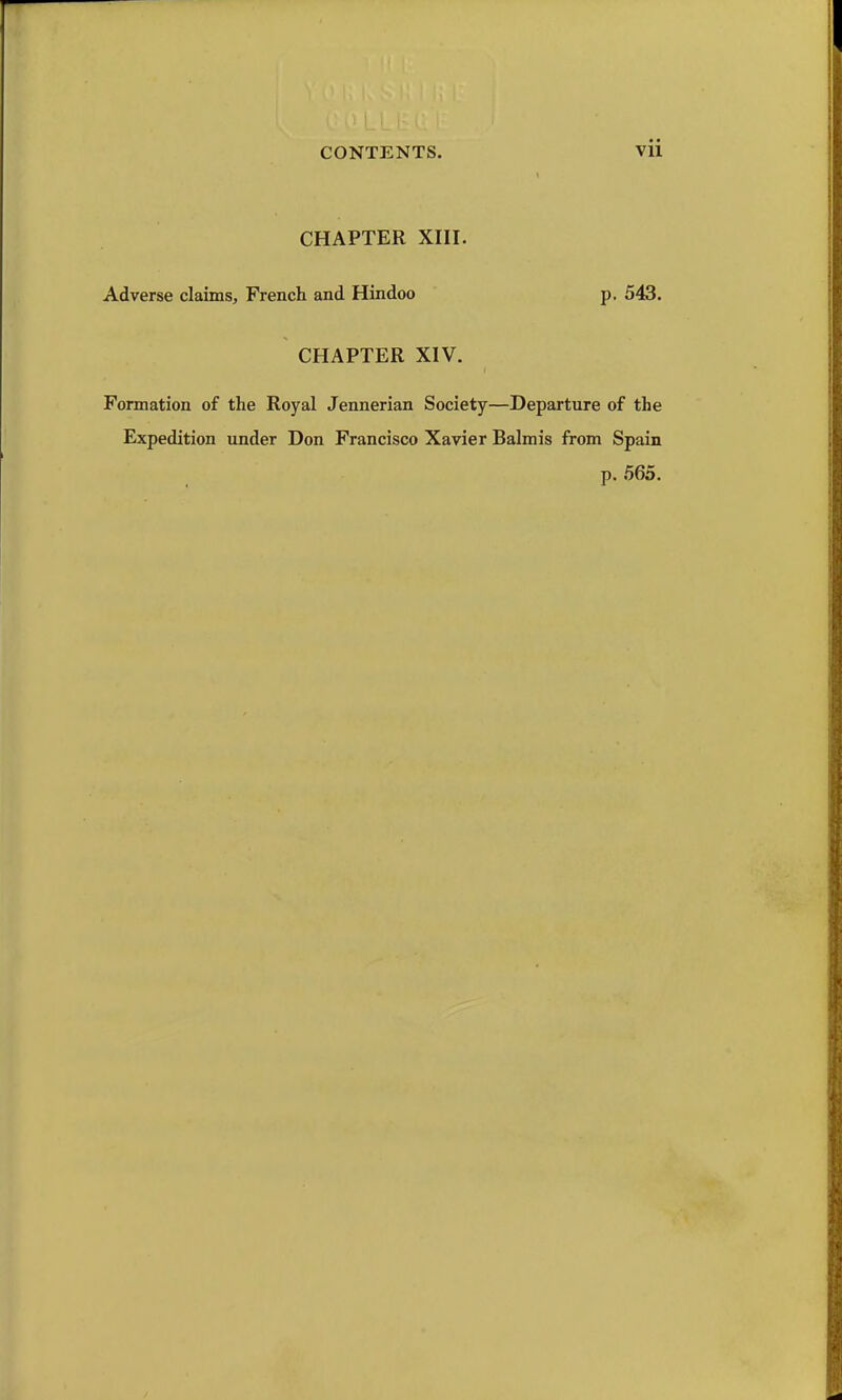 CHAPTER XIII. Adverse claims, French and Hindoo p. 543. CHAPTER XIV. Formation of the Royal Jennerian Society—Departure of the Expedition under Don Francisco Xavier Balmis from Spain p. 565.