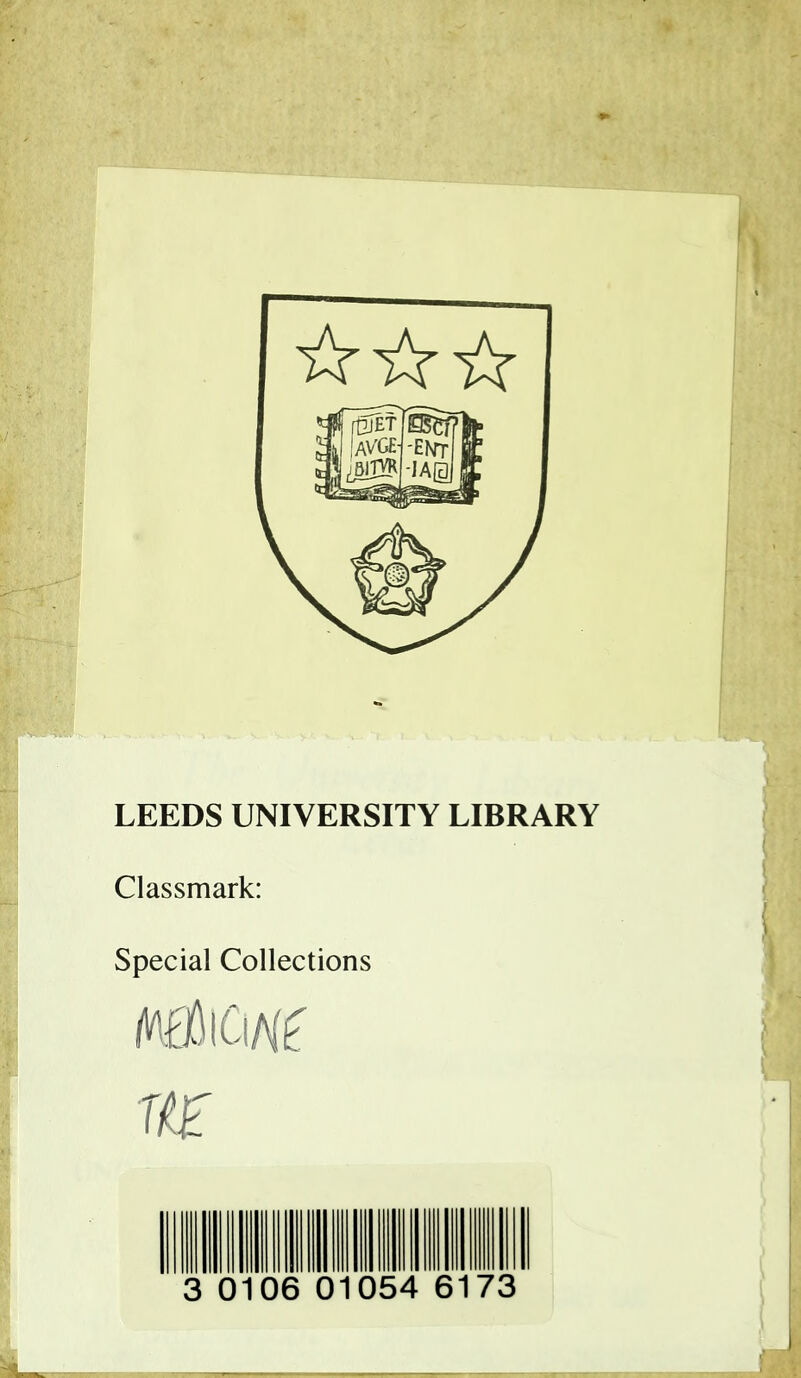LEEDS UNIVERSITY LIBRARY Classmark: Special Collections 3 0106 0 054 6173