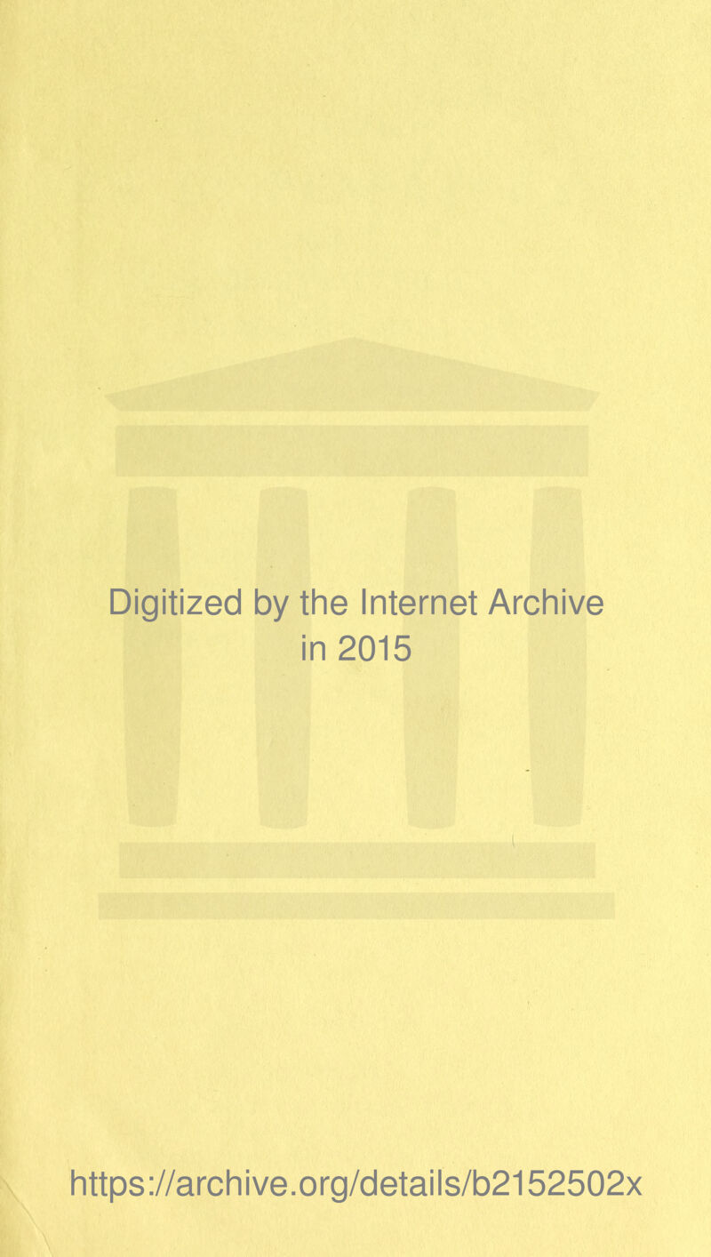 Digitized by the Internet Archive in 2015 i https://archive.org/details/b2152502x
