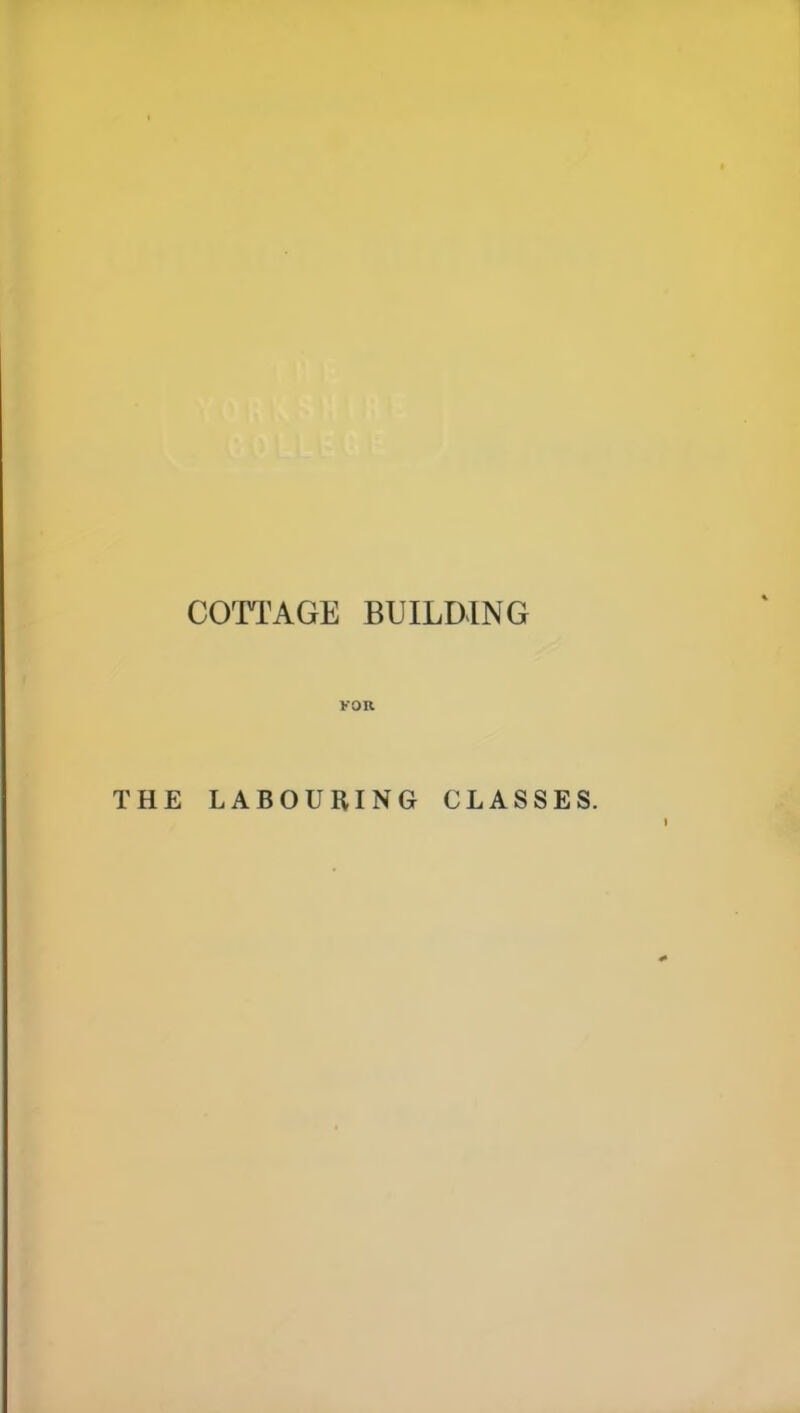 COTTAGE BUILDING KOR THE LABOURING CLASSES.