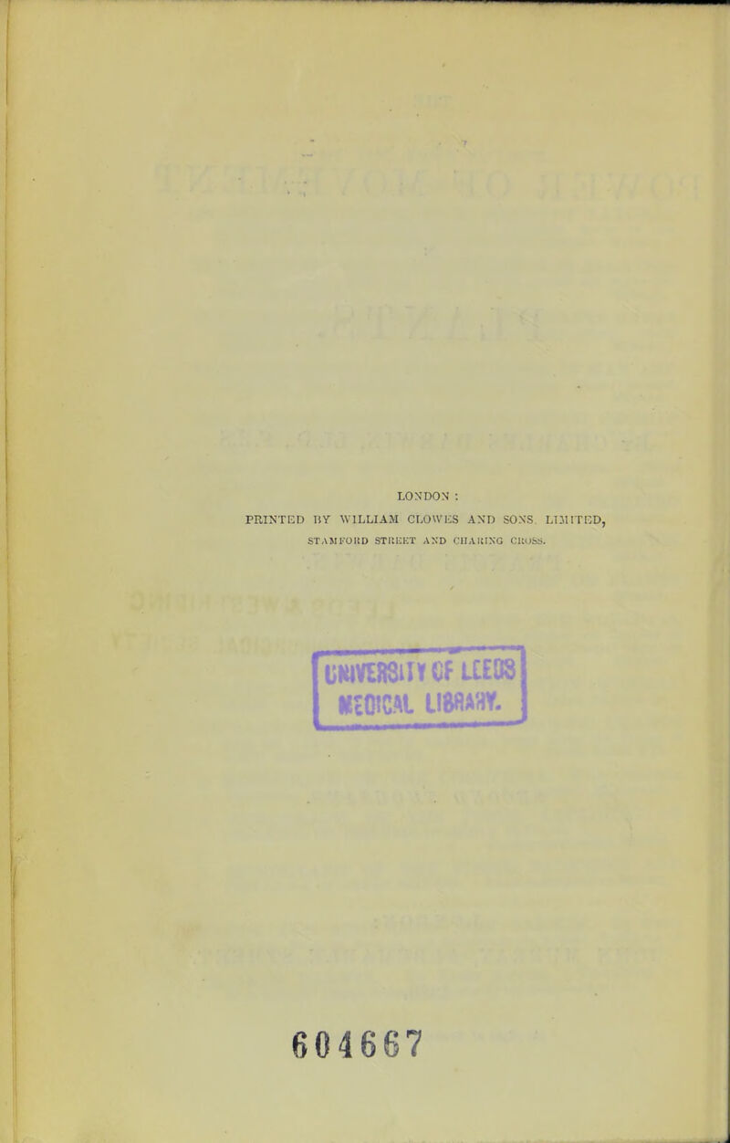 LONDON : PRINTBD liV WILLIAM CLOWES AND SONS. LnHTKD, STASirOltD STISUKT AND CIIAIMXG CUOSS. II ■  604667