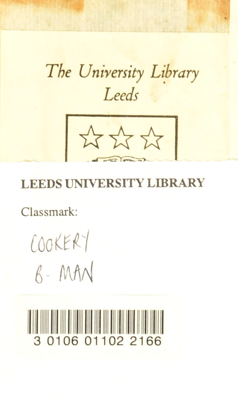 The Uniyersity Library Leeds LEEDS UNTVHERSm^ LIBRARY Classmark: mm é- A\Aa1 3 0106 0- 02 2 66