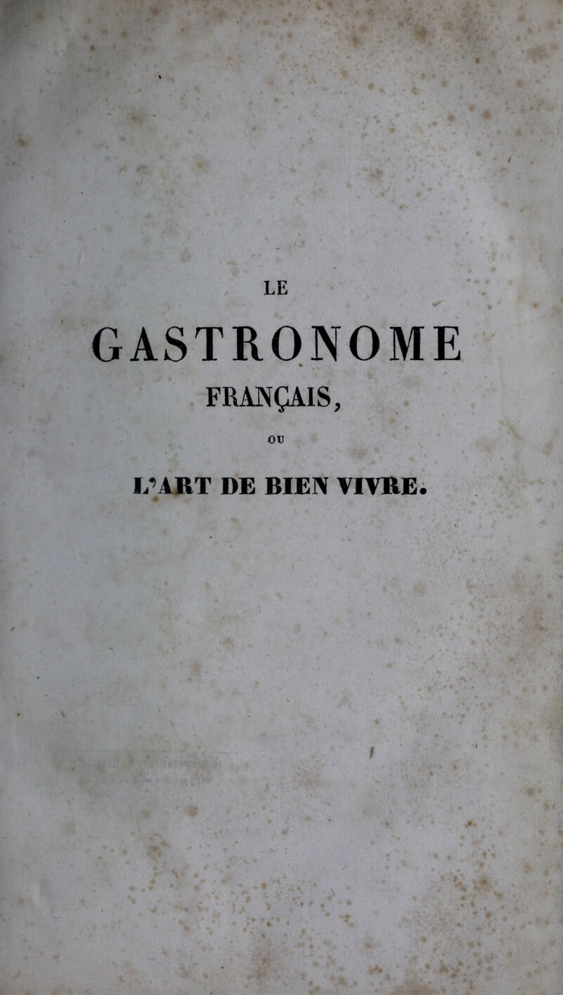 GASTRONOME FRANÇAIS, OU L’ART DE BIEN VIVRE. «V <■ •