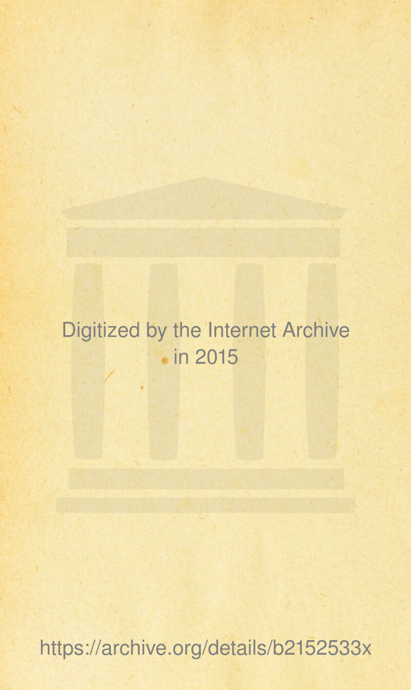 Digitized by the Internet Archive • in 2015 / https://archive.org/details/b2152533x