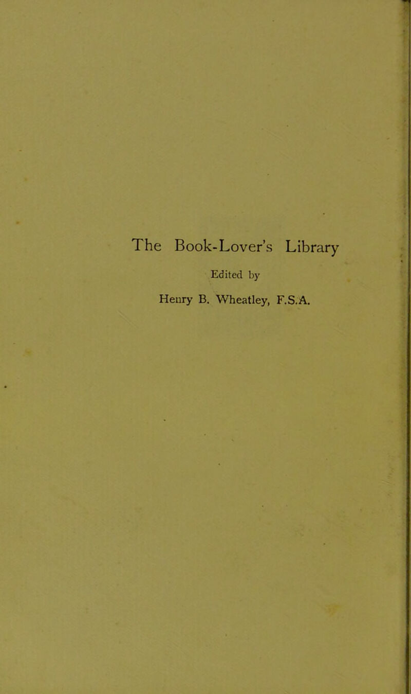 The Book-Lover’s Library Edited by Heury B. Wheatley, F.S.A,