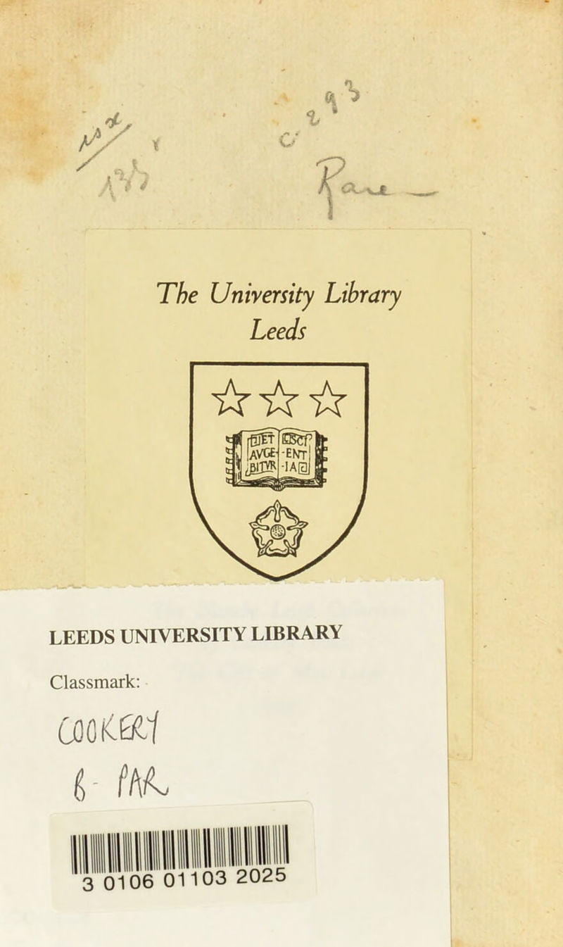 The Unirersity Library Leeds ☆ ☆☆ LEEDS UNIVERSITY LIBRARY Classmark: COOK Édl é- 06 01 103 2025