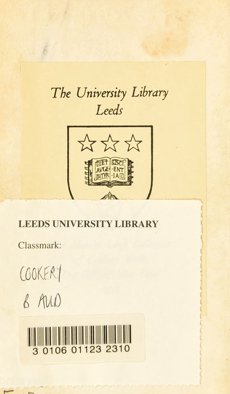 The University Library Leeds LEEDS UNIVERSITY LIBRARY Classmark: Ü50(vf/^| l fUÙ 01 23 2310