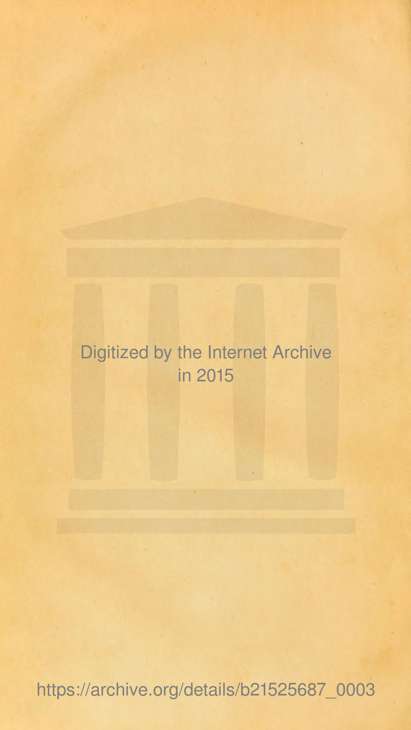 Digitized by the Internet Archive in 2015 https://archive.org/details/b21525687_0003