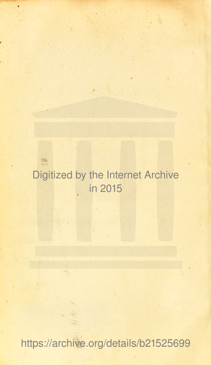 Digitized by the Internet Archive in 2015 i https://archive.org/details/b21525699