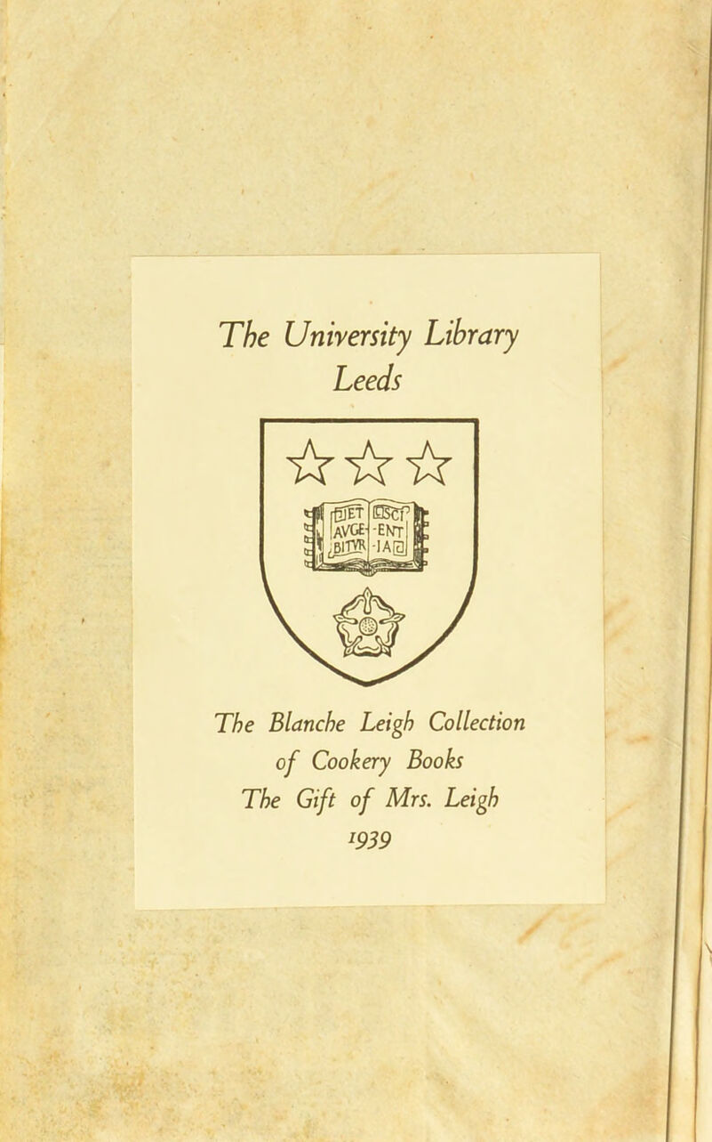 The Unirersity Library The Blanche Leigh Collection of Cookery Books The Gift of Mrs. Leigh 1939