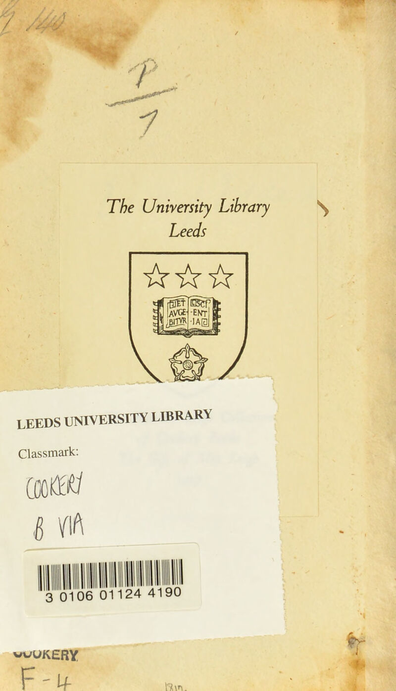 The University Library Leeds leeds university library Classmark: wsfi « lift wüKERY F-if s Ti