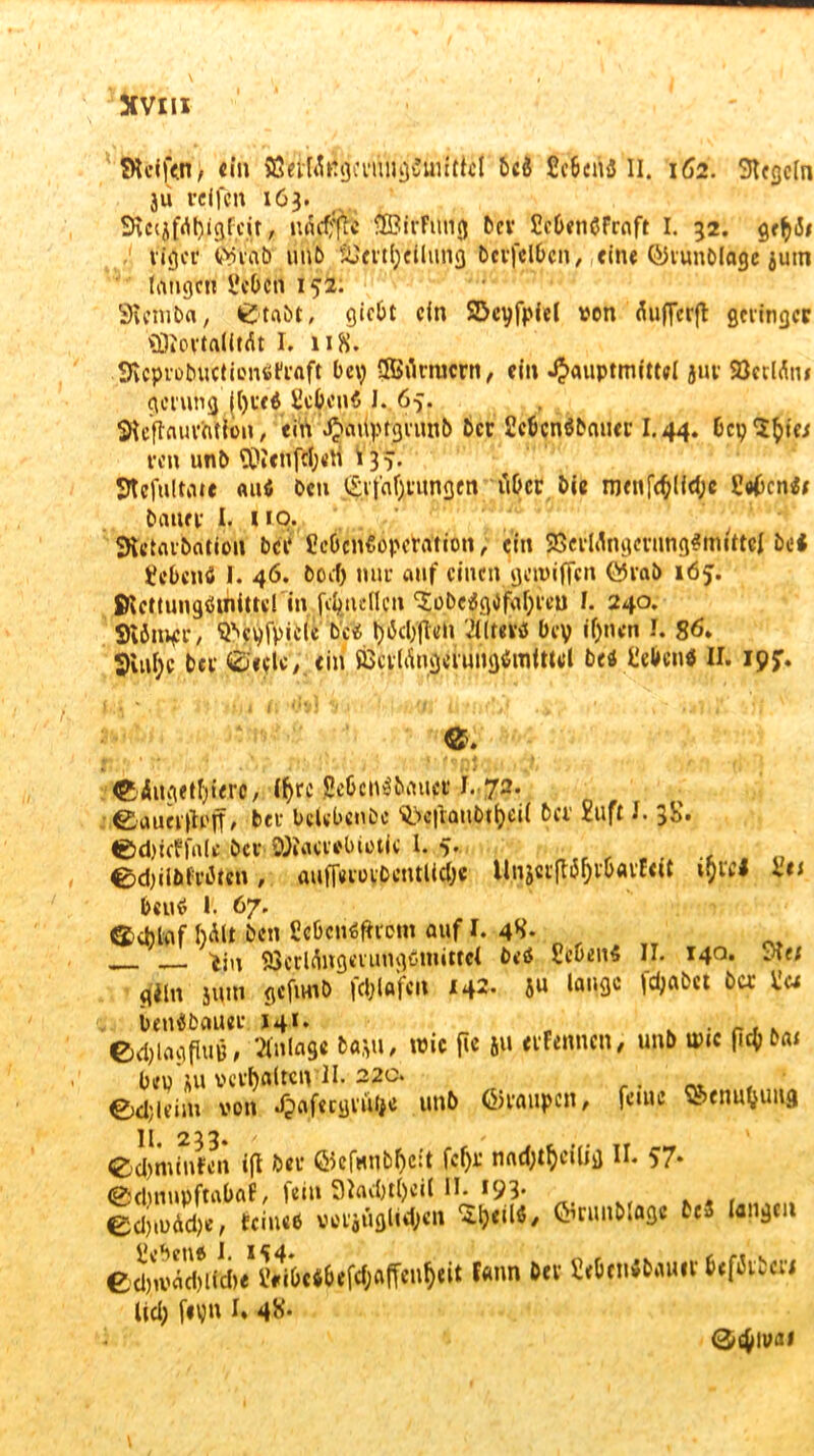 XVlli Steffen'> ein ^etWKgcvmijjSülltfct 6ct ficbeni II. 162. Siegeln jii reifen 163. 9vcijfrtl)ig?cjt, SEBirfung 6ev CcbenöFrnft I. 32. ge^öi viger ©rab imb ^(i'tbeilung bcrfclbcn, eine ©runblagc jutn langen Seben 152. SieniDa, t£tabt, gicOt ein S&cyfpfei von ^ufferft geringer ÖiortalitÄt I. 118. SficprobuctienCl'iaft bey 3ßiUiucrn, ein J^auptmittal jur 23crl<hu gcrung |()v<4 Sebent I.. 65. Siefiauration, efy «ßaiiptgrutib Der Sebenibauer I.44. bcyl^ic* ren unb S0Iettft(;«1i 135’- Stcfultaie «ui Peu i£ifaf)iungen CiOcr bie rmnfd)(fd;c Sefjente Datier I. UQ. SKetarbation bei* Cebentopetation, ein 23cvMmKVung$mittci bet Siibcnö 1. 46. DocO nur auf einen geiviffcn ©raö 165”. SRcttungimiml in fcbnclljn ^obctfgOfofyreu I. 240. 916inev / QVyfpide oii tyftcfyffcit Altert bey if)nen I. 86. 9iul)c bet «Seele, ein ÖScvli'ingerungimftttl bet Sebent II. 19?. CÄugetfyierc, ifyrc gebentbauer I. 73. ©aucrM, bei- beUbenbc ^e|lanbt&eif 6er £uft I. 3S. €5d)icFfa(e 6er 9)?acr«fbiotie I. 5* f 0d)ilbfri5tcn, au(T«ioybcntU<&e Unjerftöfjvbavfcft 191‘d di beut 1. 67. ©djtaf Mit 6cn Ccbcntfh'oro auf I. 4S. SJcilängeiungcmittci bet Sebent II. 14°* 3»« 4lln jum gefnnb fdjlafm 142. 5« la«9« ^ benibeuur 14*. . n. ©eblagfltiB, Anlage ba*u, wie fic 511 «Fennen, unb tvte (1cl)bai bep au vergalten II- 22c. • 0d;lcim von Jjafecgruljc unb ©raupen, feine v->enubuitg II 233. ' ' ' 0d)ntinFen ifl 6er ©efmibfycit fcf)r n«d;tfyeilig II. 57* Odinupftabaf, fein SI«d)tl)d( II. *93* 0d)tvAd)o, (einet vorjUgli4>«n ©runblagc 6eS langen Cdnväd)liebe Sfiietbefci;affen^it fann bev Sebcntbaim befflibcri lici) f«yn I. 4K* <3* ttyiufli