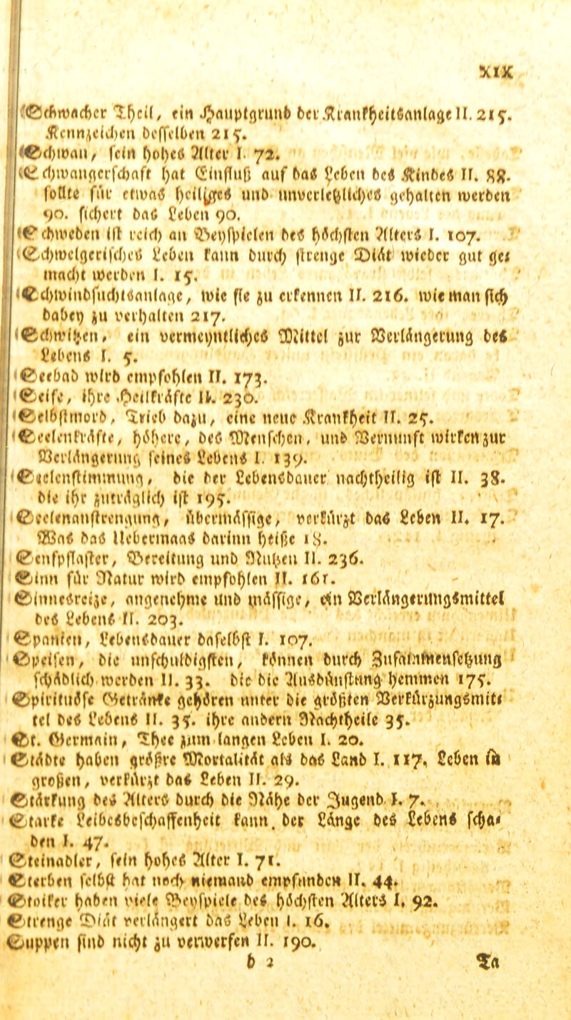 i) fl0rf>n)«d)cr 'Iljcil, «in J^ÄUpißrunb bet.ftrantyeitlanlagell. 2ij. .Kennzeichen beflelben 21^. Ii <Cd)tüfl»/ fein f)ol)cö ?(lier I. 72. U£d)wangcrfd)aft l)«t (jinffufl auf 6a« yc6cn 6c« Kfnbc« ir. flfl. foöte für etwa« I)dlyrc« un& nnvcrlcfelMtye« gcfjaltett ivetrbett <)o. ftd)crf 6a« gebe 11 90. cbwcben llt i'cid) au Sftet)fl)iclen 6ttf f)fld)flcn Vüfcv« I. 107. ■ i<£d)W<((jec<fd)ctf geben faun burd; ftrenge £>iüt wicbcr gut <jci madjt u>ei*bcit I. if. MC.d>winbfud)löanlagc/ wie ffc ju eiTennctt II. 216. w(«ttianfl$ babep zu verhaften 217. <>• I «ßdjwffcen# ein vermctytulicfycft SOJIttcl jur ÖSerldttgetung bei geben« r. 5. €)<cba6 wirb cmpfofjfen II. 175. <<&<ife, ihre .^>ciiri Affe II. 230. H<£el8(lmorb, ‘Srfeb ba^u, eine neue Krntttyeit U. 2^. pCeelentMft*, öftere, bc« flftenfdjcn, mb Vernunft wittert jut Q3crMngerum\ (eine« geben« I. 139. I ^«ulcnftimmimg, 6ic 6er gebenßbauer'nad;tj)ci(fg ifl II. 38- Me if)r gtitvAglid) ift 195:. • v f 1 Oceltrtnnffrengung, ftbctinÄflßge, wrliH'jt ba« geben II« 17. 2Bn« ba« Uebecmaa« barinit f)«if}c 18. (Z’cnfyflaftcr, S&ereilung unb Ohi^cn II. 236. <£>itm für 9Iatur wirb cntpfbfylen II. 16r. ' <2>lnne«rcijc, angenehme unb uiiffigfy du ß3alüngentng«mittel be« geben« II. 203. Spanien, gebenßbauer bnfdbft I. 107. Cpdfen, Me nnfcbuIMgftctt, tynnen burd> Snfai.’tftmvfcftuHfl fcbübUdj wcvben II. 33. Me bic 3lu«biVnfI;ftng Ijemmcn 17iT. <S5pirffu«fe Wetranfe gehren unter bie größten 93etfürjtmg«miti fei be« ge6en« II. 35. ifjre nnbern 3>acbtf)ci(c 35. 4£>t. Olcrmain, Jiun langen geben I. 20. Ctübte haben <jcAf>vc flttortalitrtt al« bei« Canb I. 117, geben (k groben, verPür^t ba« geben II. 29. etüiPunfl bei Xiterft burd) bie Olü|)e bef 3«gci'b I* 7. ü&tarfe geibc«bcfd;affcnl)cit faun. ber gdngc beö geben« fd>ft< beit I. 47. x (. ®teinabler, fein ^o^cß ?IItcr I. 71. «Sterben fclbft haf ned> niemaub empfunbo» II« 44. OfoiPcv haben Meie f?»e\)fpide bei ^öd)|Ten 2fUel’* I, 92. Strenge CD»Af verlängert baß geben l. iö. (kuppen finb nief^t $u verwerfen II. 190. b 2 S«