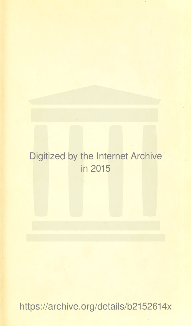 Digitized by the Internet Archive in 2015 https://archive.org/details/b2152614x