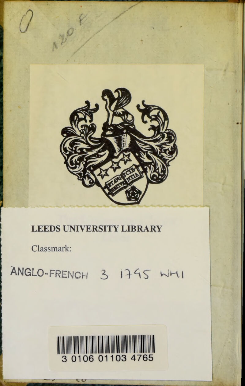 LEEDS UNIVERSITY LIBRARY Classmark: ANGLO-FRENCH i> 3 0106 01103 4765 i
