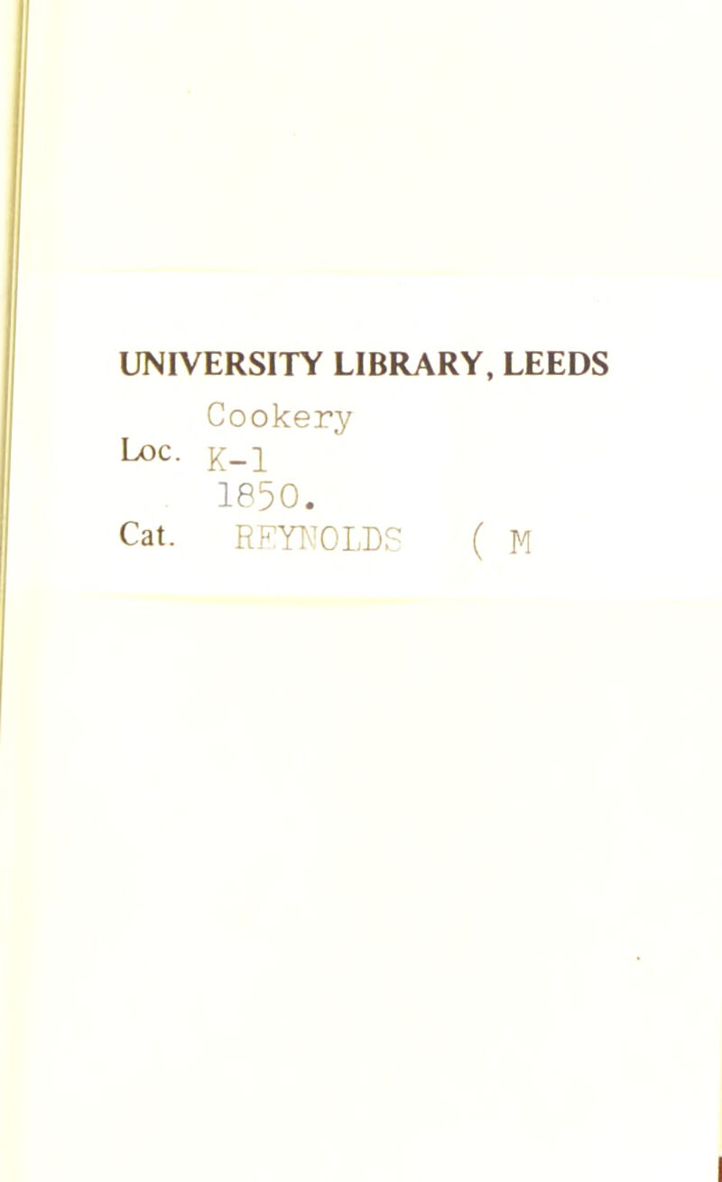 UNIVERSITY LIBRARY, LEEDS Cookery U>c. K-1 1850. Cat. REYNOLDS ( M