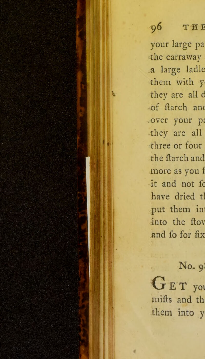 your large pa the carravvay a large ladle them with y they are all d of ftarch anc over your p: they are all three or four the ftarch and more as you f it and not fc have dried tl put them ini into the fiov and fo for fix No. 9! (j E T yo\ mills and th them into y