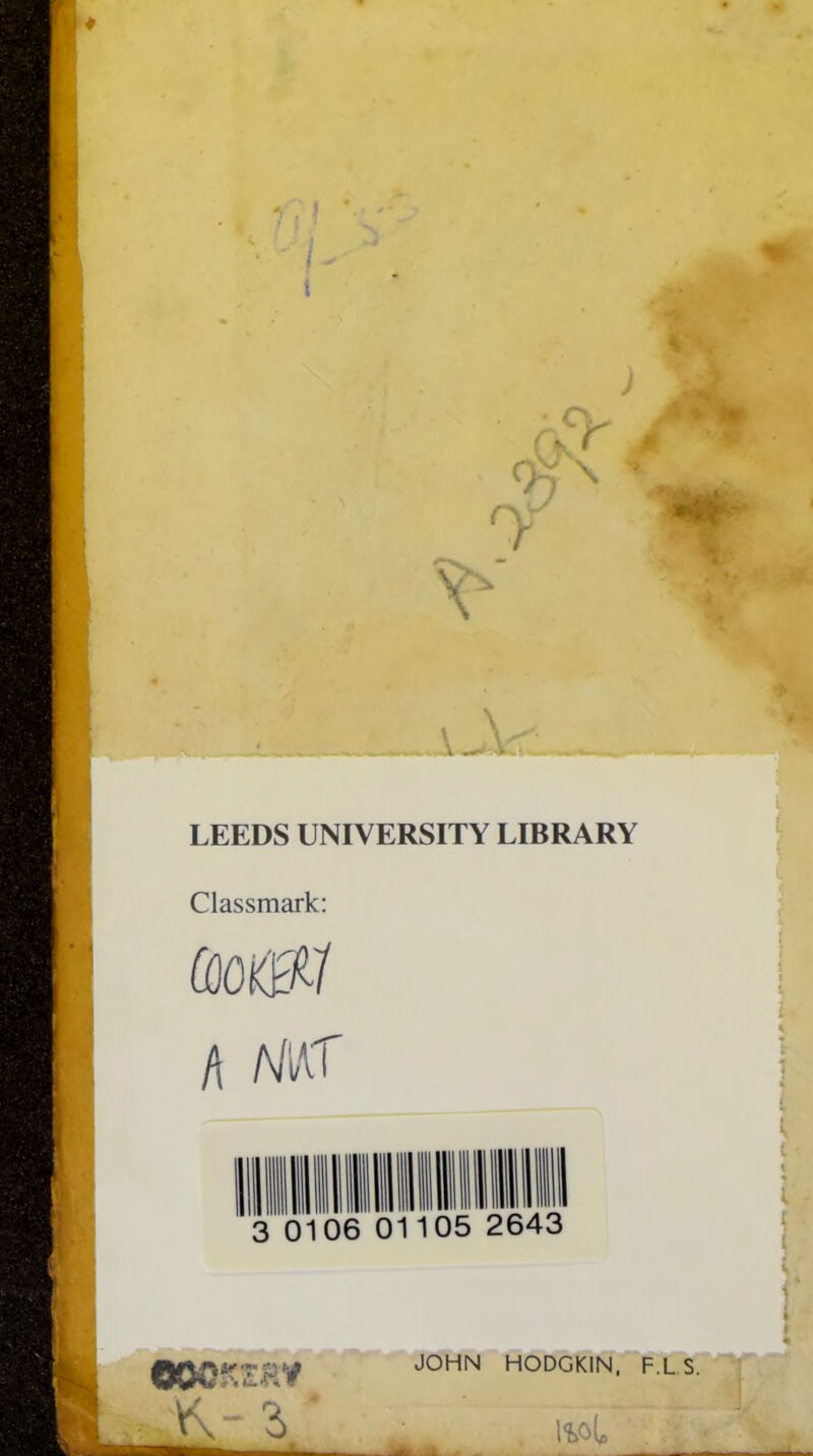 / t -r 0 9 '' ', { LEEDS UNIVERSITY LIBRARY Classmark: A A/t\T JOHN HODGKIN. F.LS.