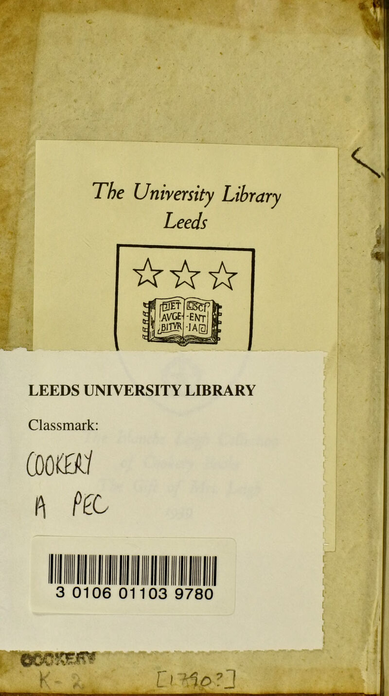 The University Library Leeds 'A'tt'iz LEEDS UNIVERSITY LIBRARY Classmark: .<5 ft fee 3 0106 01103 9780 ' ' K- a. L I'^p PJ m