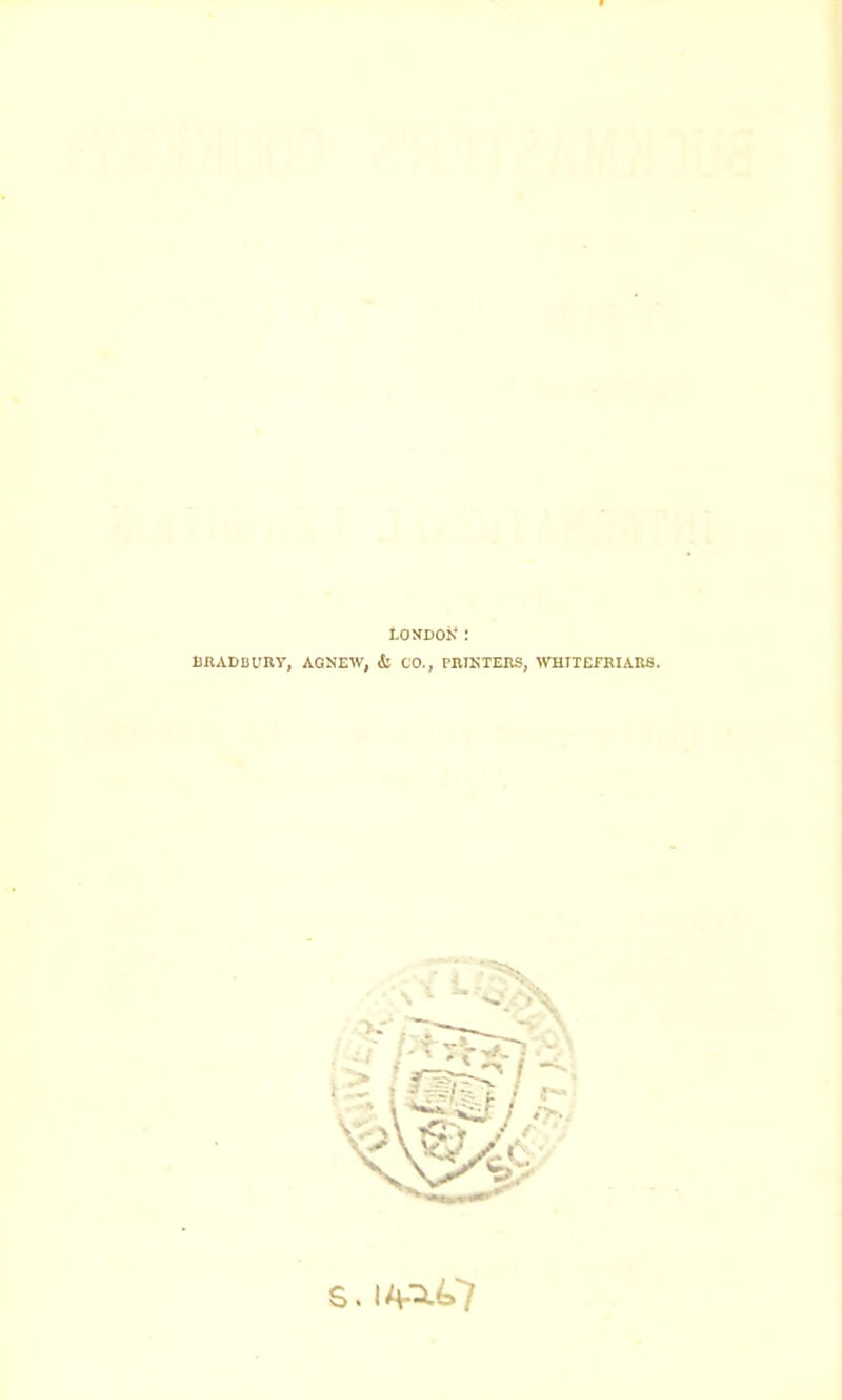 tONDOtf : 13RADBURY, AQN'EW, & CO., PRINTERS, WHJTEFRIAR6. s. i ^>7